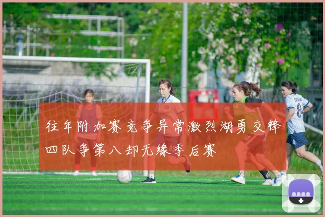 往年附加赛竞争异常激烈湖勇交锋四队争第八却无缘季后赛