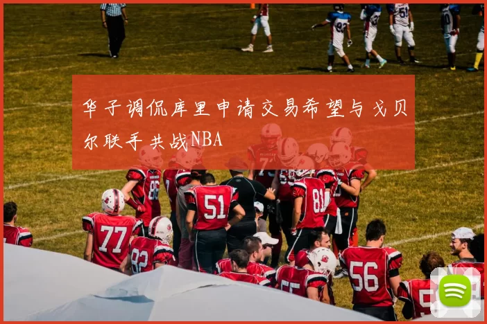 华子调侃库里申请交易希望与戈贝尔联手共战NBA